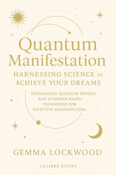 Quantum Manifestation: Harnessing Science to Achieve Your Dreams